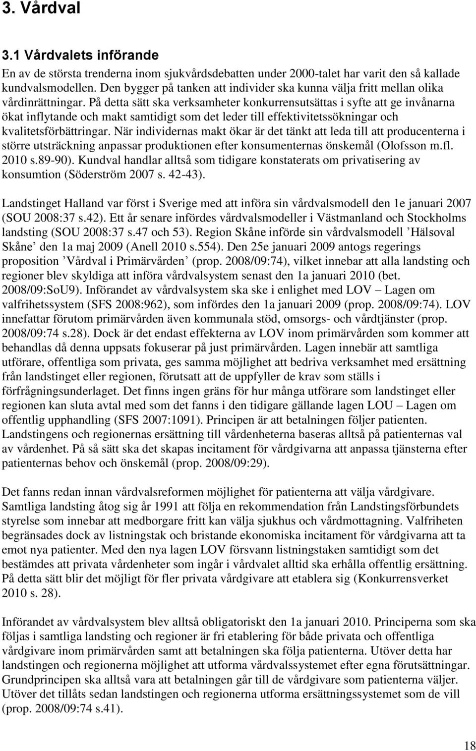 På detta sätt ska verksamheter konkurrensutsättas i syfte att ge invånarna ökat inflytande och makt samtidigt som det leder till effektivitetssökningar och kvalitetsförbättringar.