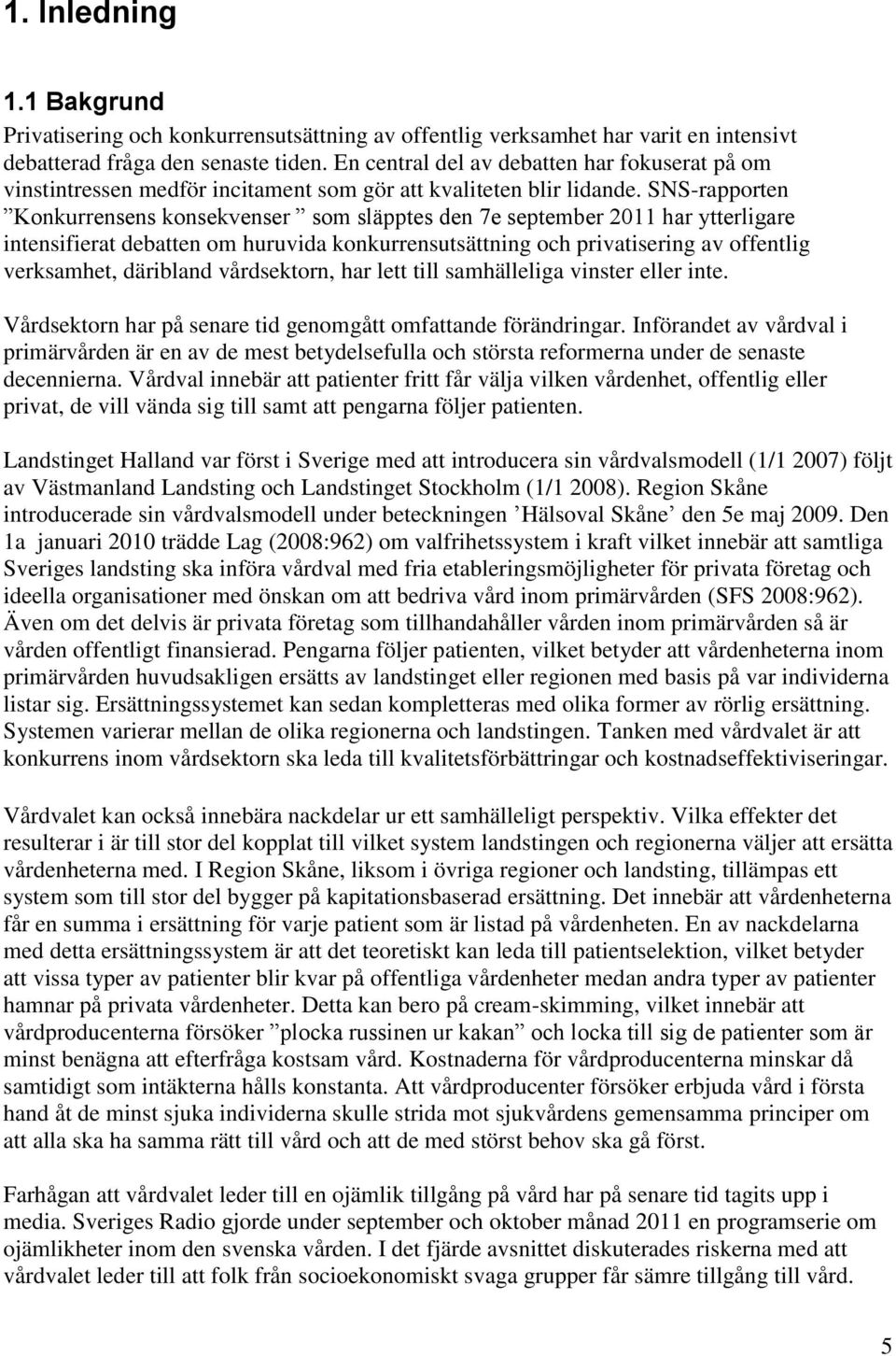 SNS-rapporten Konkurrensens konsekvenser som släpptes den 7e september 2011 har ytterligare intensifierat debatten om huruvida konkurrensutsättning och privatisering av offentlig verksamhet,