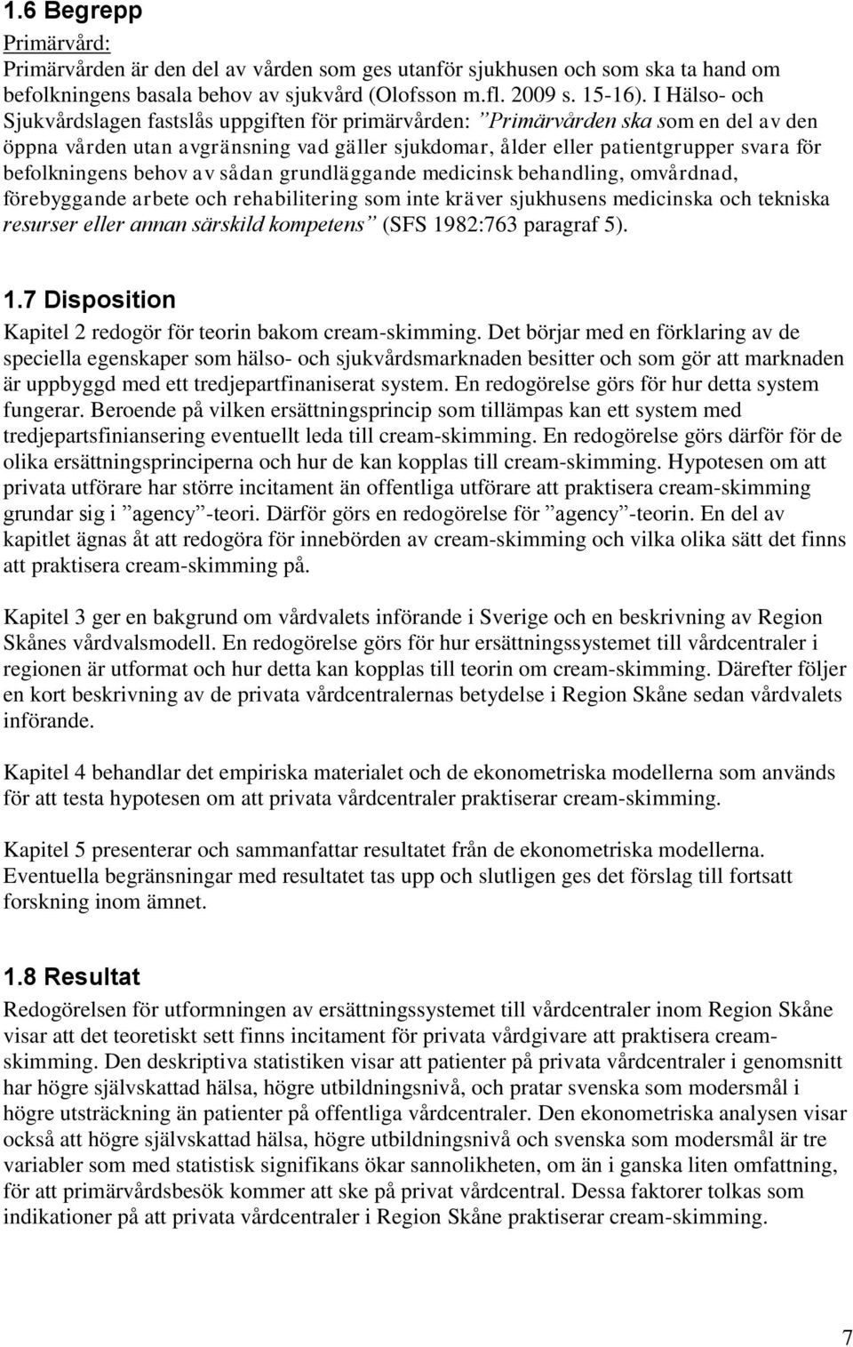 befolkningens behov av sådan grundläggande medicinsk behandling, omvårdnad, förebyggande arbete och rehabilitering som inte kräver sjukhusens medicinska och tekniska resurser eller annan särskild