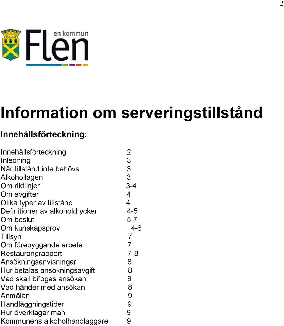 kunskapsprov 4-6 Tillsyn 7 Om förebyggande arbete 7 Restaurangrapport 7-8 Ansökningsanvisningar 8 Hur betalas ansökningsavgift