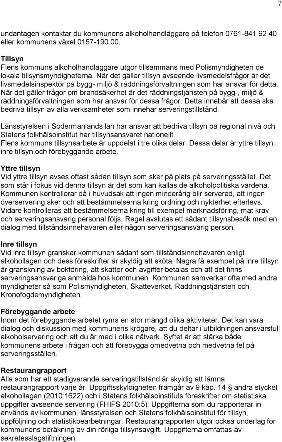 När det gäller tillsyn avseende livsmedelsfrågor är det livsmedelsinspektör på bygg- miljö & räddningsförvaltningen som har ansvar för detta.