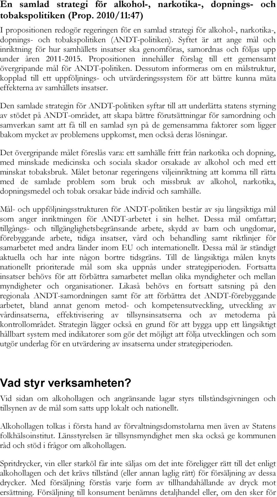 Syftet är att ange mål och inriktning för hur samhällets insatser ska genomföras, samordnas och följas upp under åren 2011-2015.