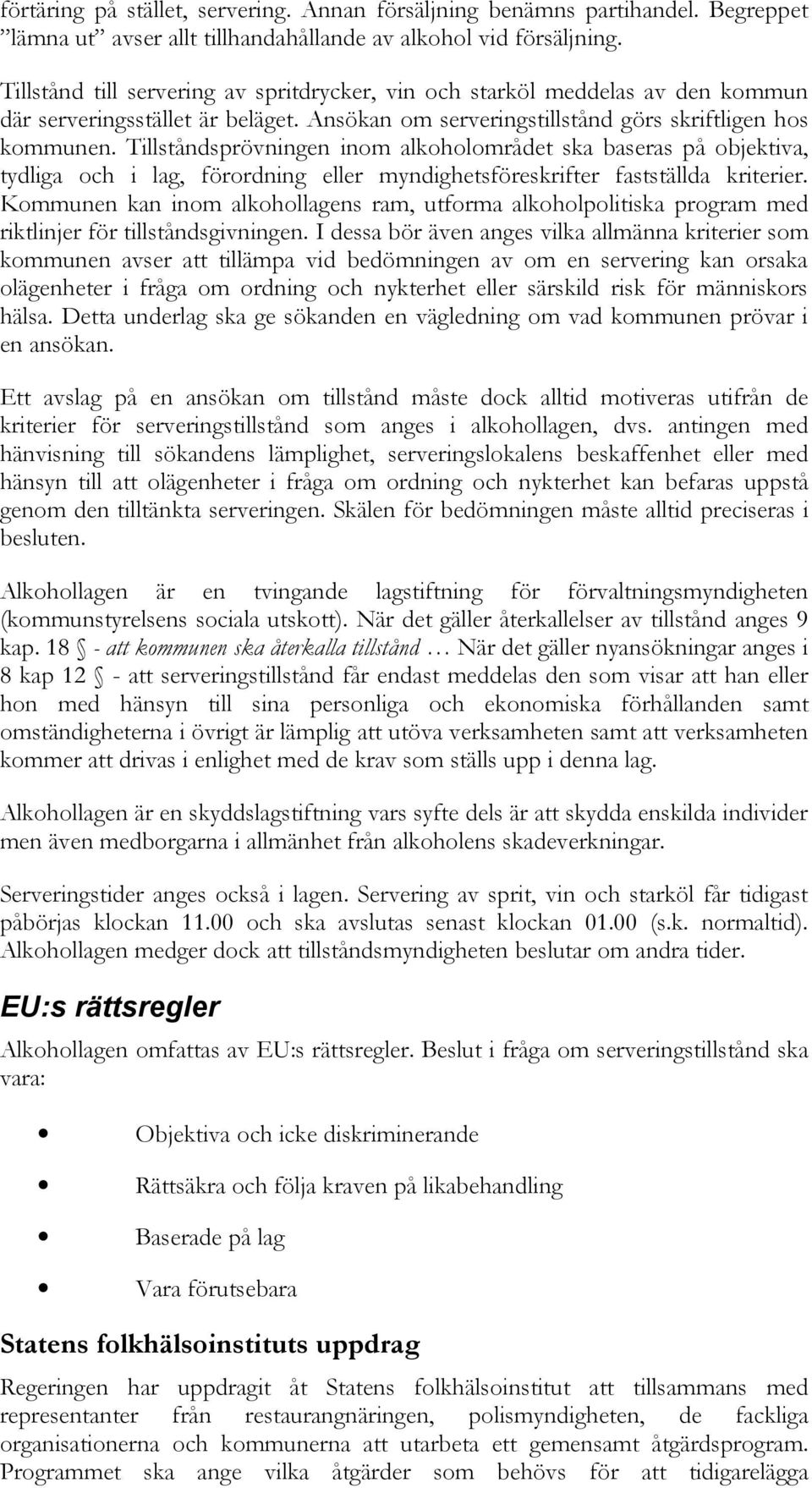 Tillståndsprövningen inom alkoholområdet ska baseras på objektiva, tydliga och i lag, förordning eller myndighetsföreskrifter fastställda kriterier.