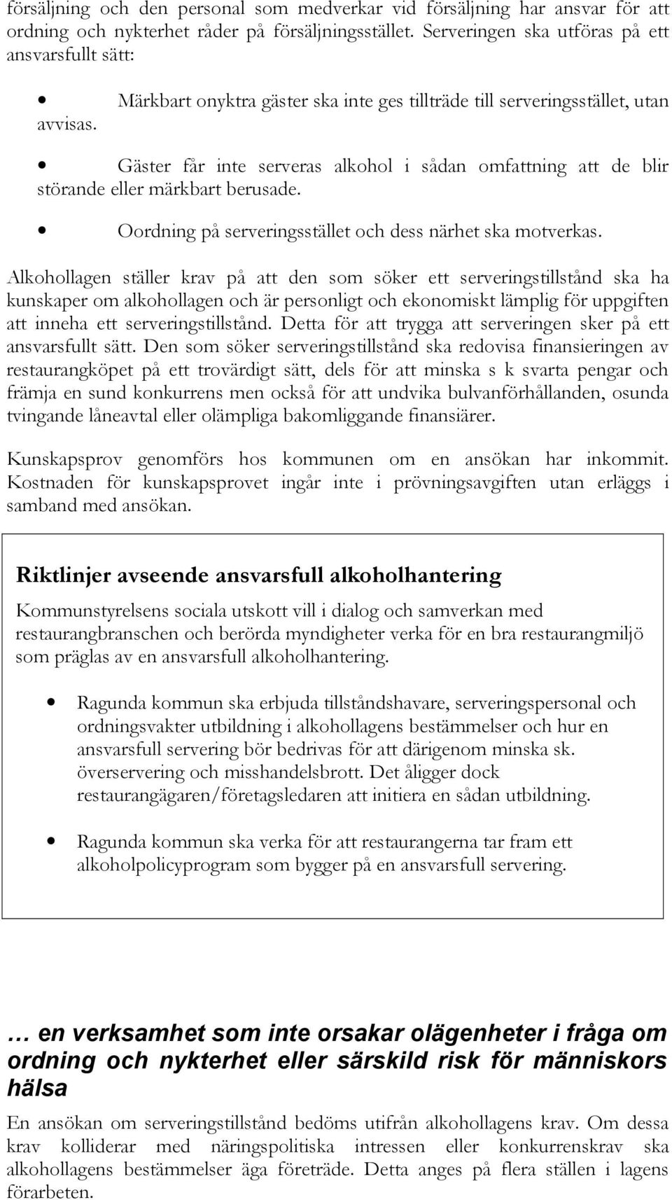 Gäster får inte serveras alkohol i sådan omfattning att de blir störande eller märkbart berusade. Oordning på serveringsstället och dess närhet ska motverkas.