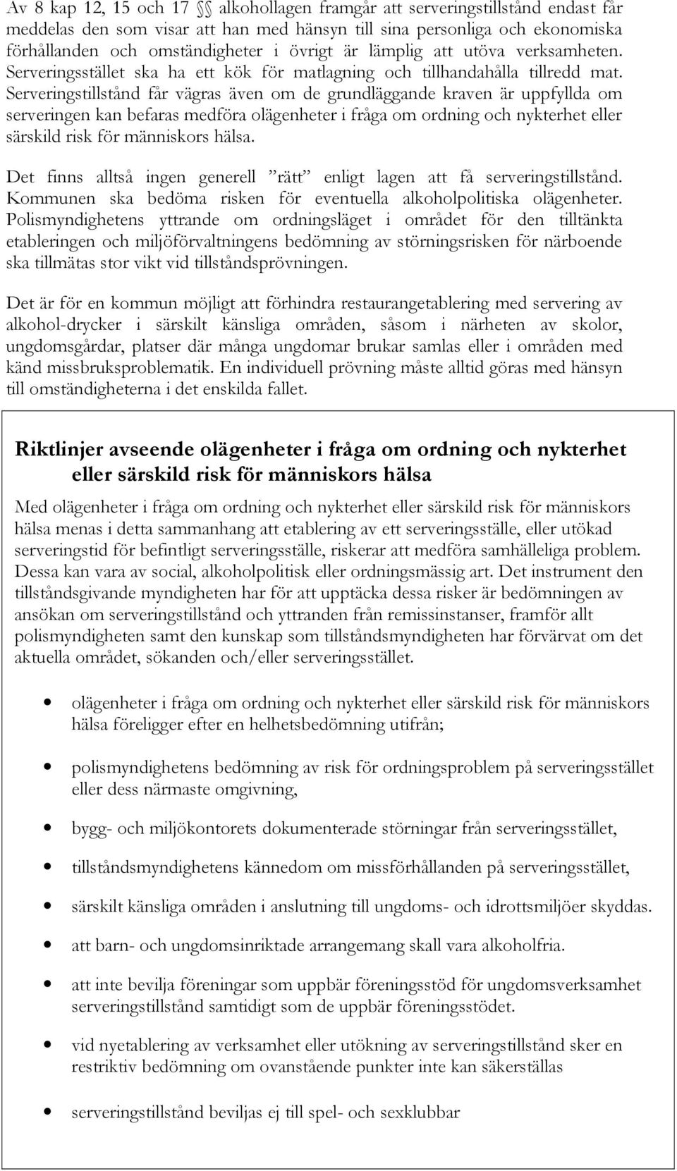 Serveringstillstånd får vägras även om de grundläggande kraven är uppfyllda om serveringen kan befaras medföra olägenheter i fråga om ordning och nykterhet eller särskild risk för människors hälsa.