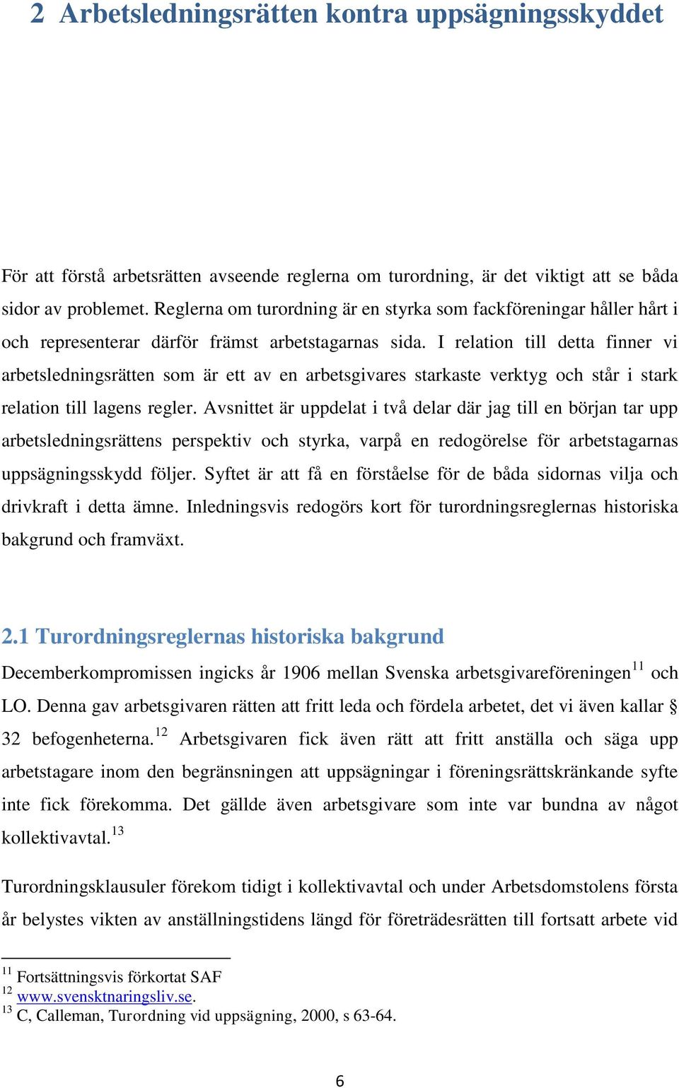 I relation till detta finner vi arbetsledningsrätten som är ett av en arbetsgivares starkaste verktyg och står i stark relation till lagens regler.