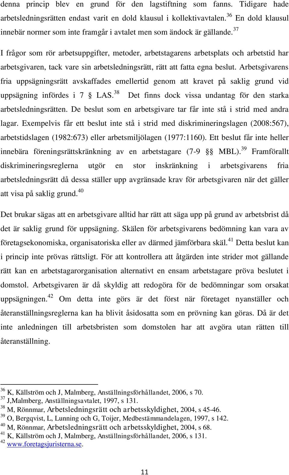 37 I frågor som rör arbetsuppgifter, metoder, arbetstagarens arbetsplats och arbetstid har arbetsgivaren, tack vare sin arbetsledningsrätt, rätt att fatta egna beslut.