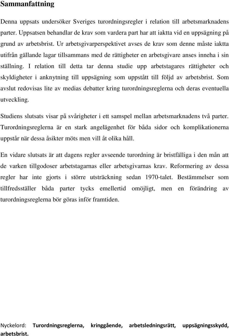 Ur arbetsgivarperspektivet avses de krav som denne måste iaktta utifrån gällande lagar tillsammans med de rättigheter en arbetsgivare anses inneha i sin ställning.