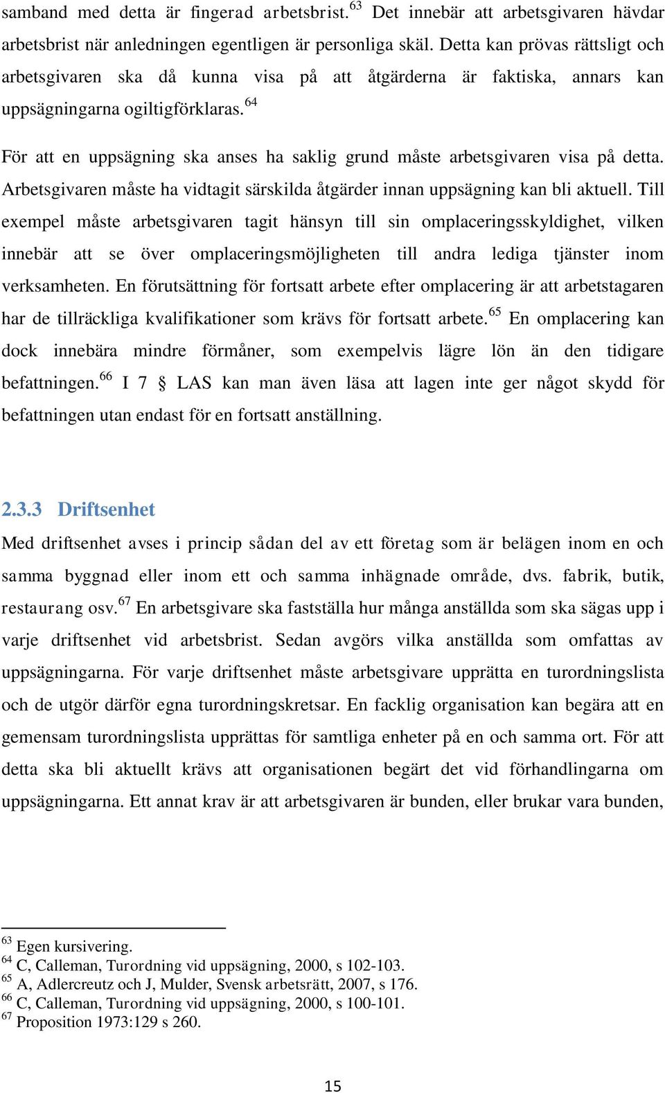 64 För att en uppsägning ska anses ha saklig grund måste arbetsgivaren visa på detta. Arbetsgivaren måste ha vidtagit särskilda åtgärder innan uppsägning kan bli aktuell.