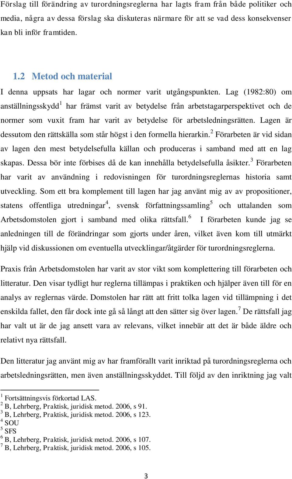 Lag (1982:80) om anställningsskydd 1 har främst varit av betydelse från arbetstagarperspektivet och de normer som vuxit fram har varit av betydelse för arbetsledningsrätten.