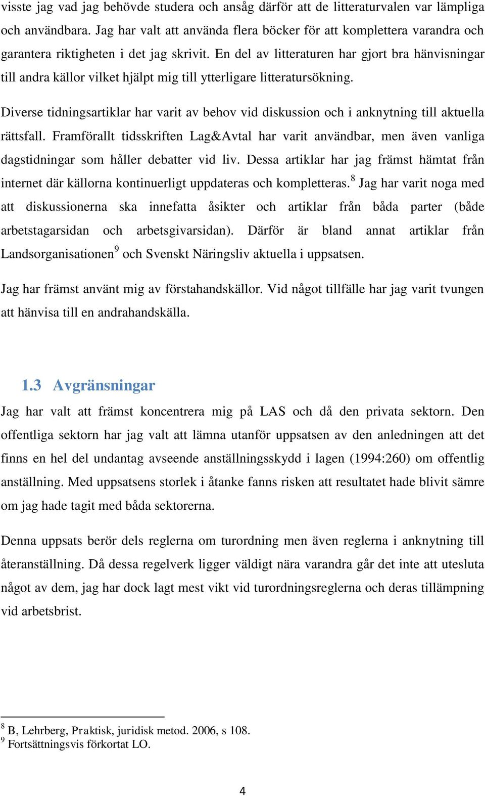 En del av litteraturen har gjort bra hänvisningar till andra källor vilket hjälpt mig till ytterligare litteratursökning.