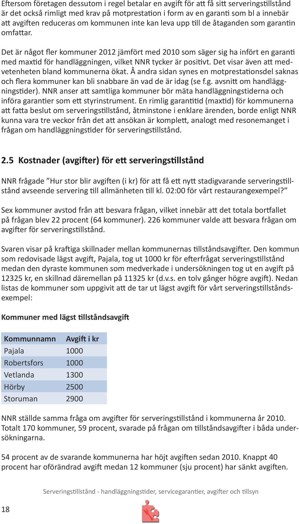 Det är något fler kommuner 2012 jämfört med 2010 som säger sig ha infört en garanti med maxtid för handläggningen, vilket NNR tycker är positivt.