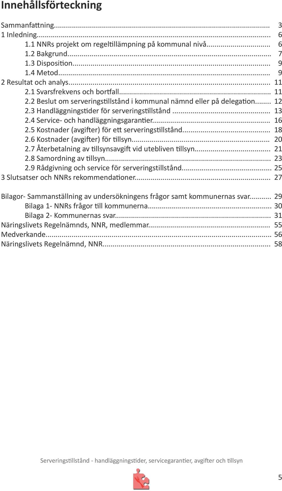 4 Service- och handläggningsgarantier... 16 2.5 Kostnader (avgifter) för ett serveringstillstånd... 18 2.6 Kostnader (avgifter) för tillsyn... 20 2.