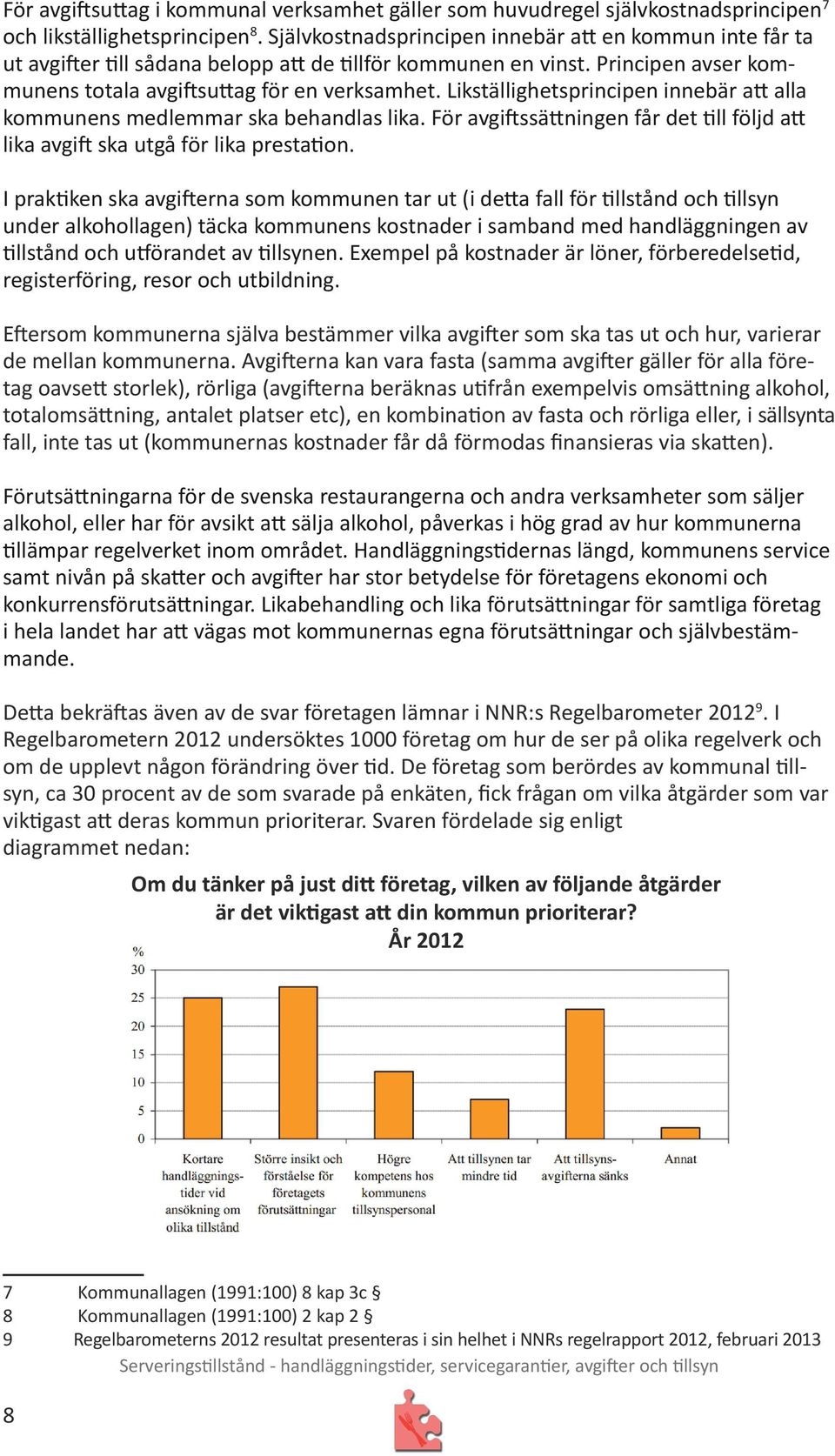 Likställighetsprincipen innebär att alla kommunens medlemmar ska behandlas lika. För avgiftssättningen får det till följd att lika avgift ska utgå för lika prestation.