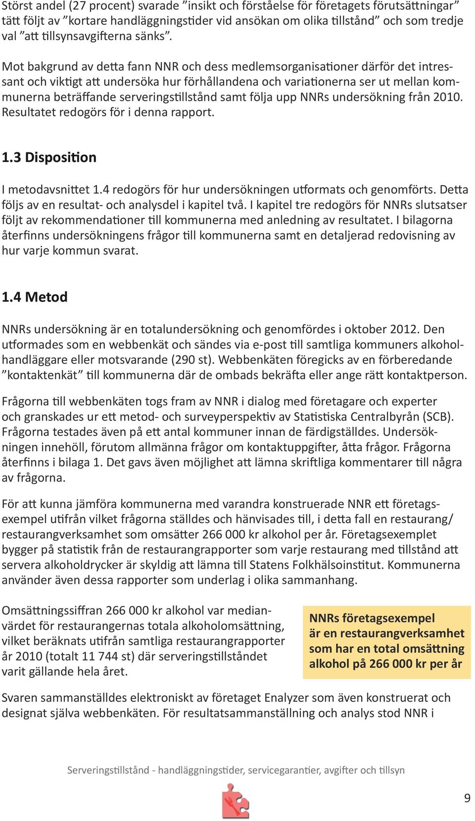 Mot bakgrund av detta fann NNR och dess medlemsorganisationer därför det intressant och viktigt att undersöka hur förhållandena och variationerna ser ut mellan kommunerna beträffande