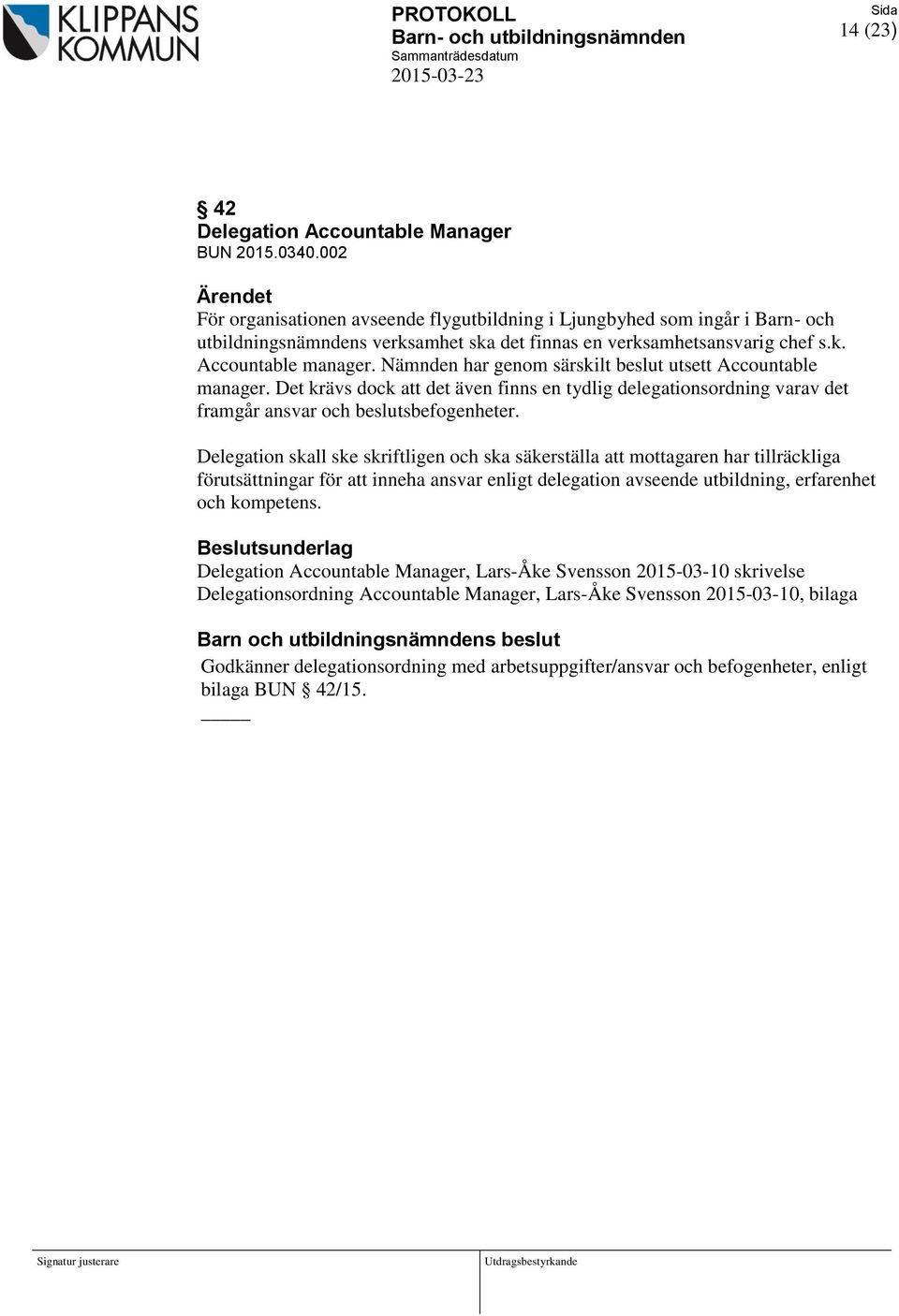 Nämnden har genom särskilt beslut utsett Accountable manager. Det krävs dock att det även finns en tydlig delegationsordning varav det framgår ansvar och beslutsbefogenheter.