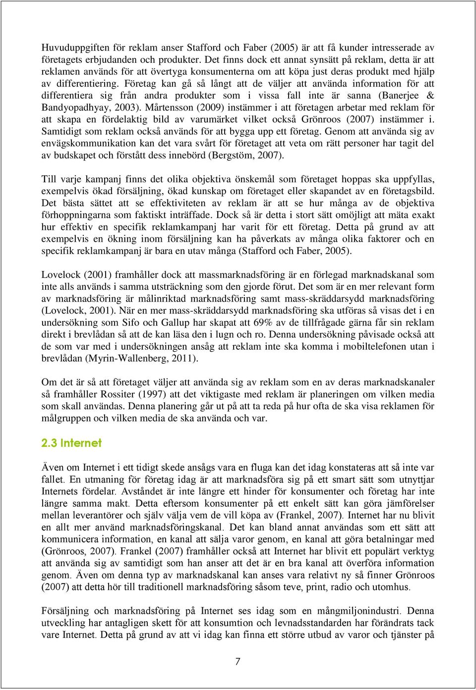 Företag kan gå så långt att de väljer att använda information för att differentiera sig från andra produkter som i vissa fall inte är sanna (Banerjee & Bandyopadhyay, 2003).