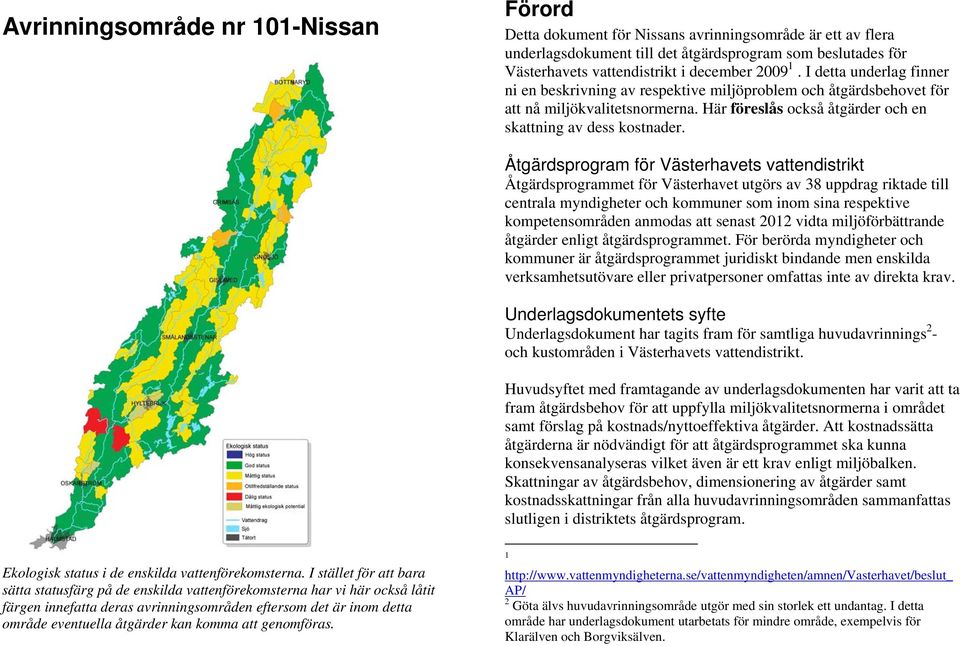 Åtgärdsprogram för Västerhavets vattendistrikt Åtgärdsprogrammet för Västerhavet utgörs av 38 uppdrag riktade till centrala myndigheter och kommuner som inom sina respektive kompetens anmodas att