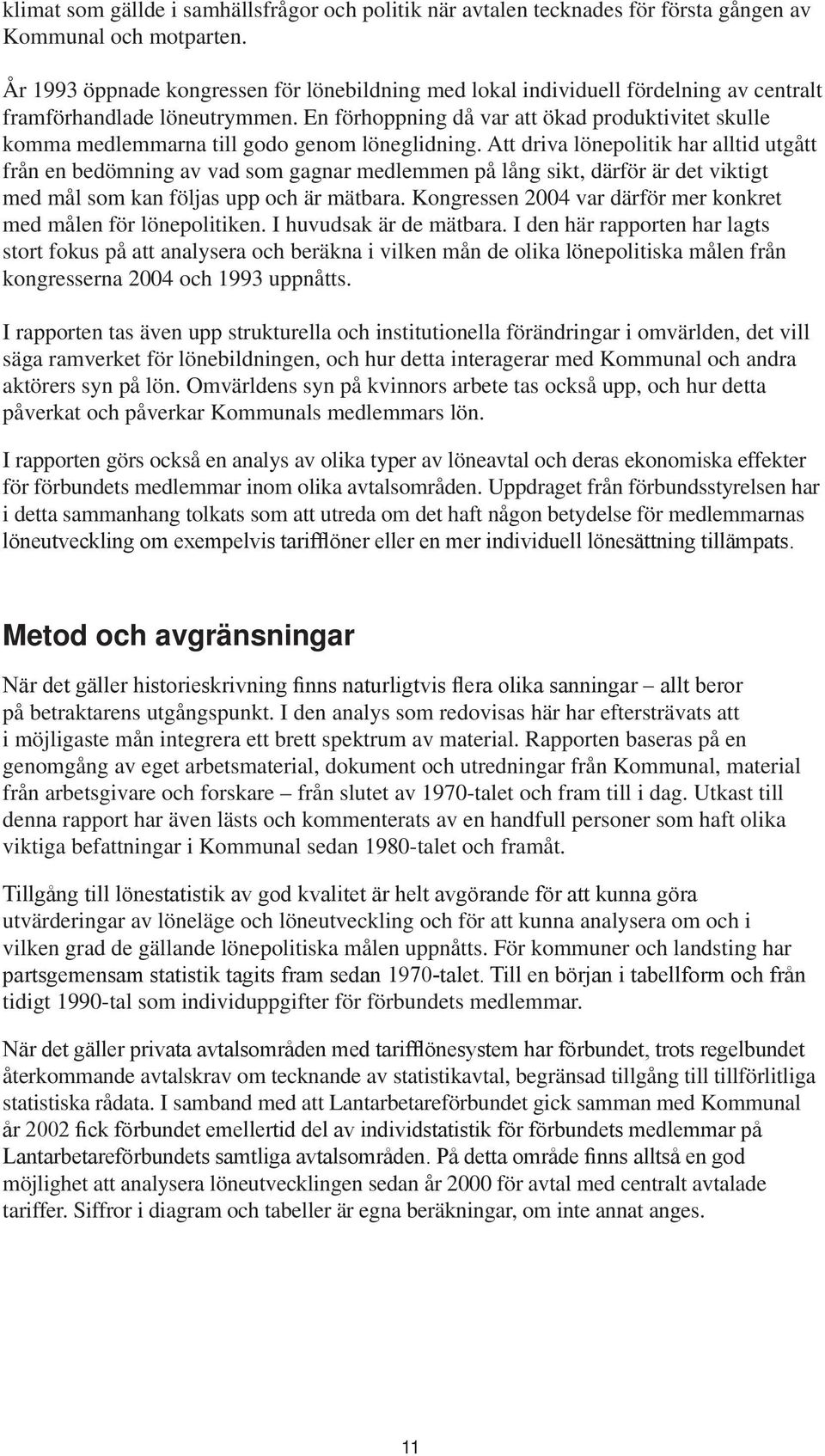 En förhoppning då var att ökad produktivitet skulle komma medlemmarna till godo genom löneglidning.