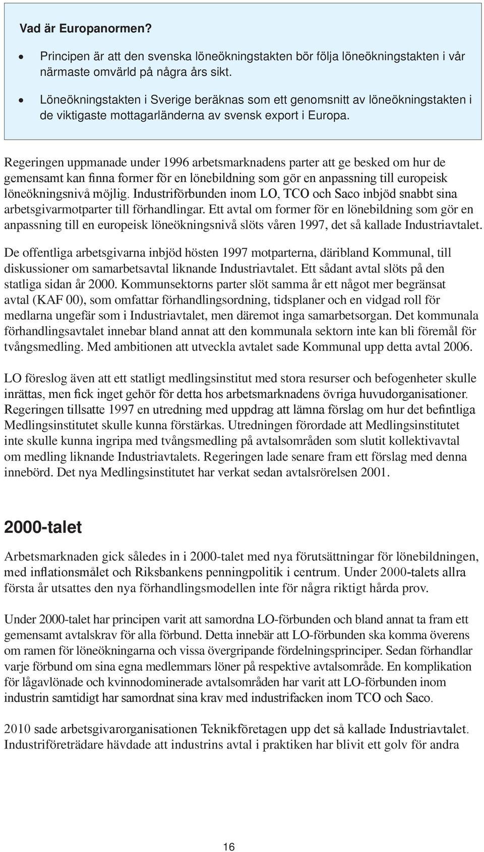 Regeringen uppmanade under 1996 arbetsmarknadens parter att ge besked om hur de gemensamt kan finna former för en lönebildning som gör en anpassning till europeisk löneökningsnivå möjlig.