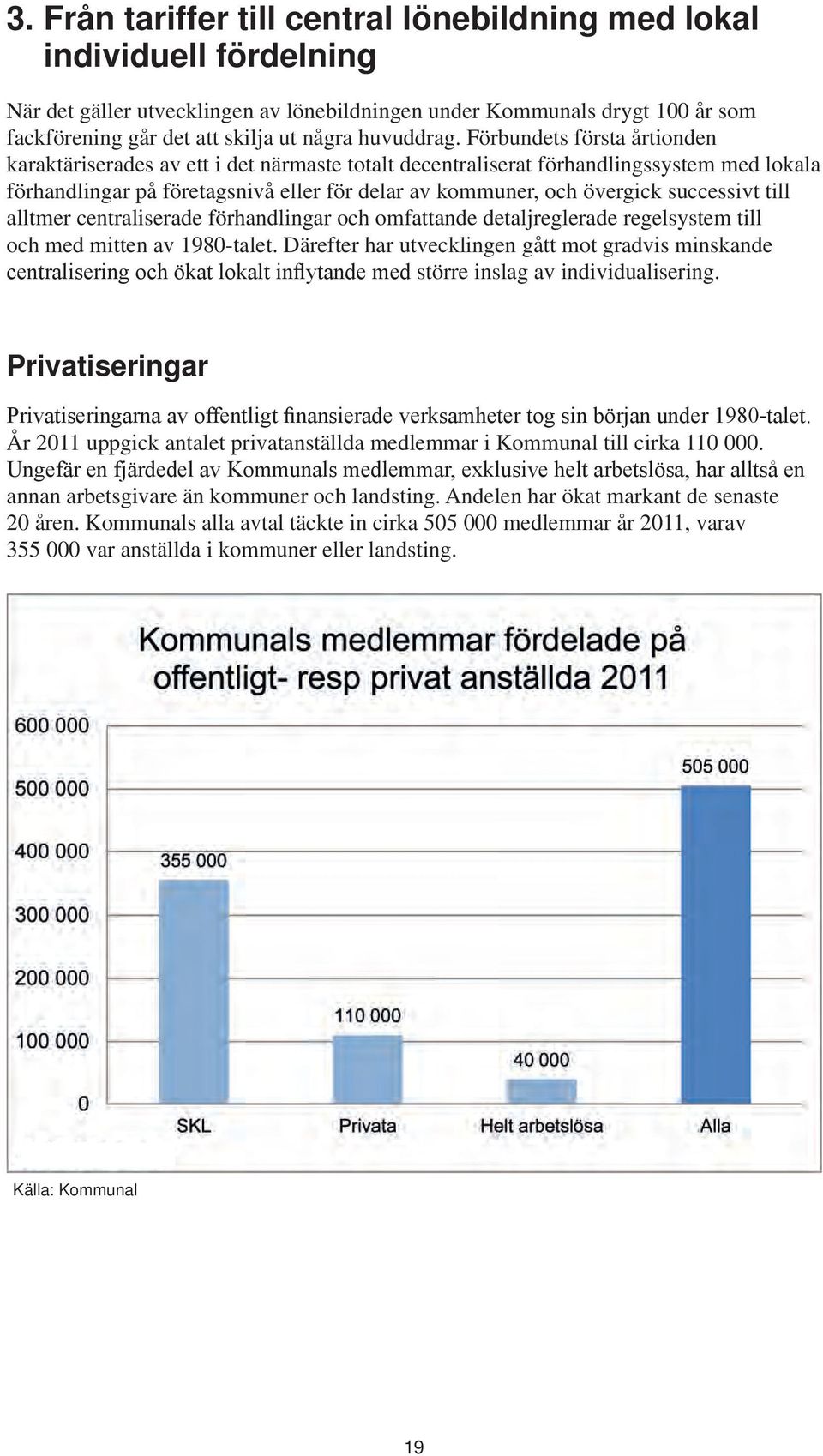 Förbundets första årtionden karaktäriserades av ett i det närmaste totalt decentraliserat förhandlingssystem med lokala förhandlingar på företagsnivå eller för delar av kommuner, och övergick