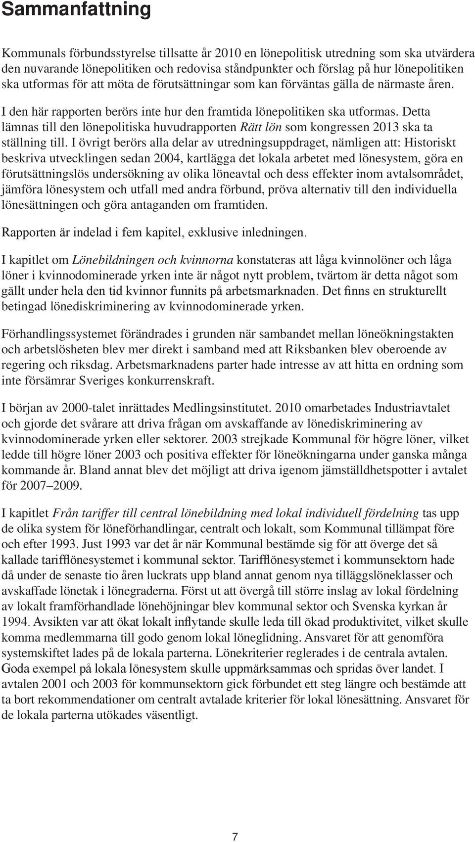 Detta lämnas till den lönepolitiska huvudrapporten Rätt lön som kongressen 2013 ska ta ställning till.