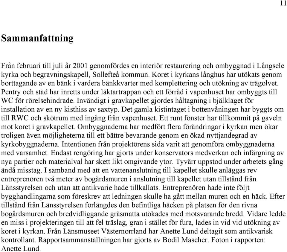 Pentry och städ har inretts under läktartrappan och ett förråd i vapenhuset har ombyggts till WC för rörelsehindrade.