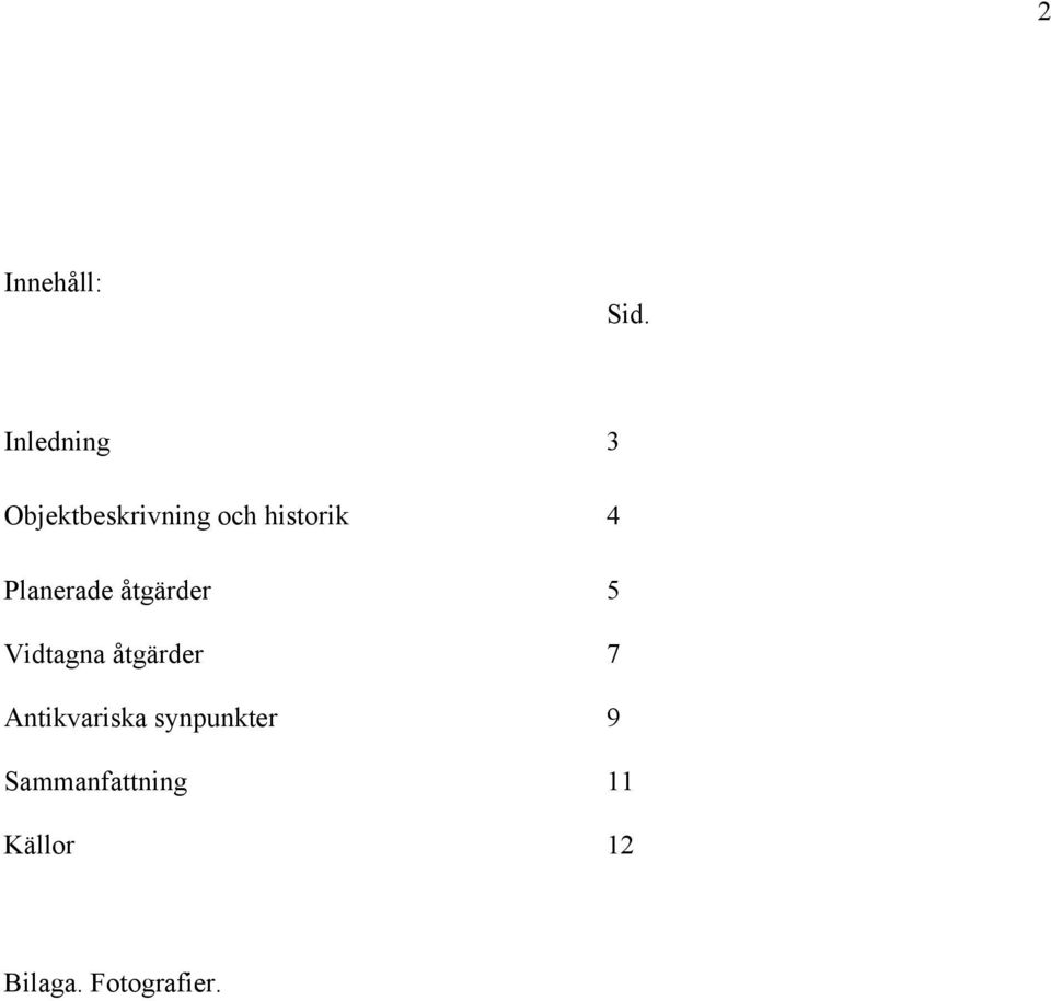 Planerade åtgärder 5 Vidtagna åtgärder 7