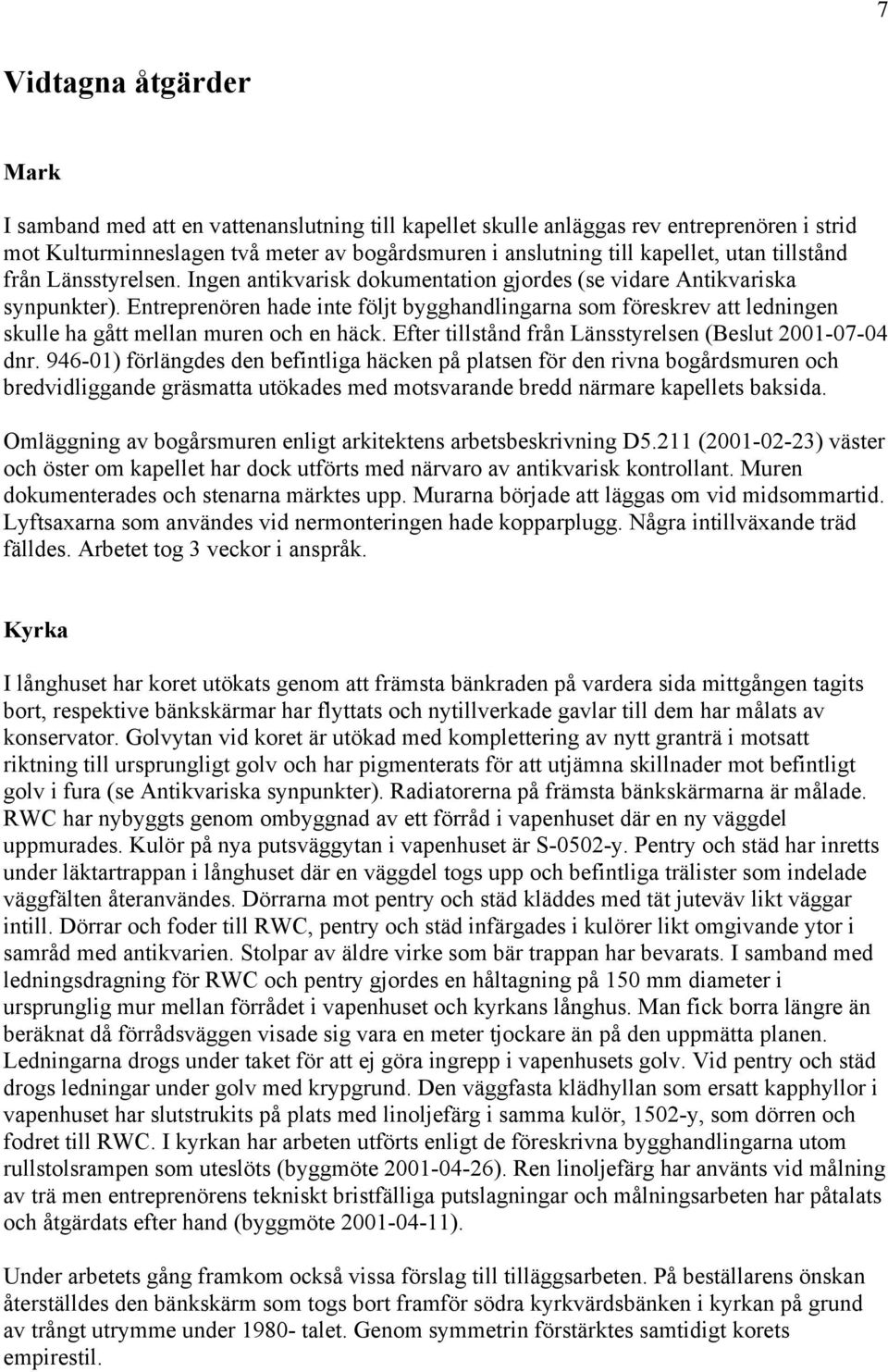 Entreprenören hade inte följt bygghandlingarna som föreskrev att ledningen skulle ha gått mellan muren och en häck. Efter tillstånd från Länsstyrelsen (Beslut 2001-07-04 dnr.