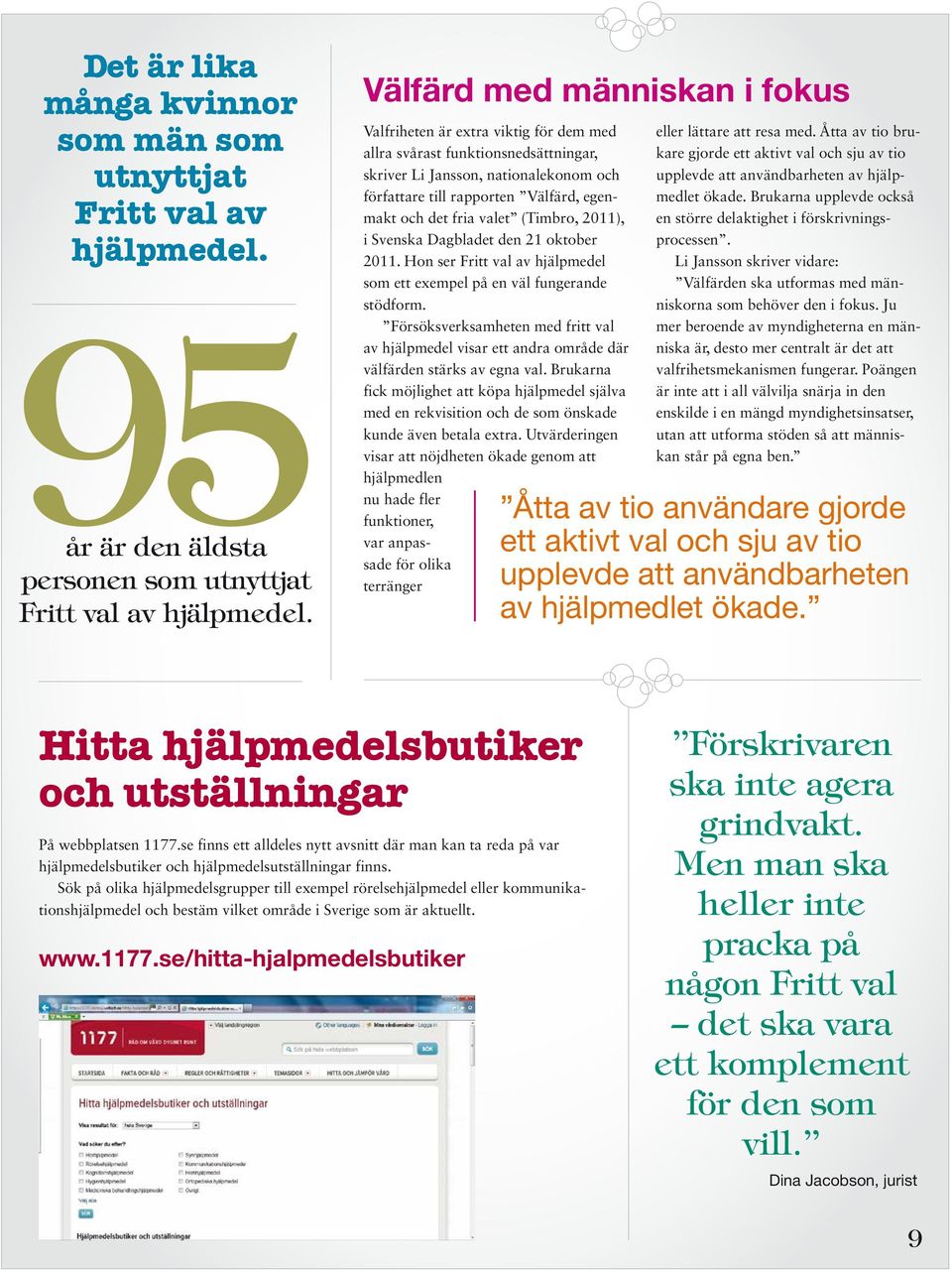 fria valet (Timbro, 2011), i Svenska Dagbladet den 21 oktober 2011. Hon ser Fritt val av hjälpmedel som ett exempel på en väl fungerande stödform.
