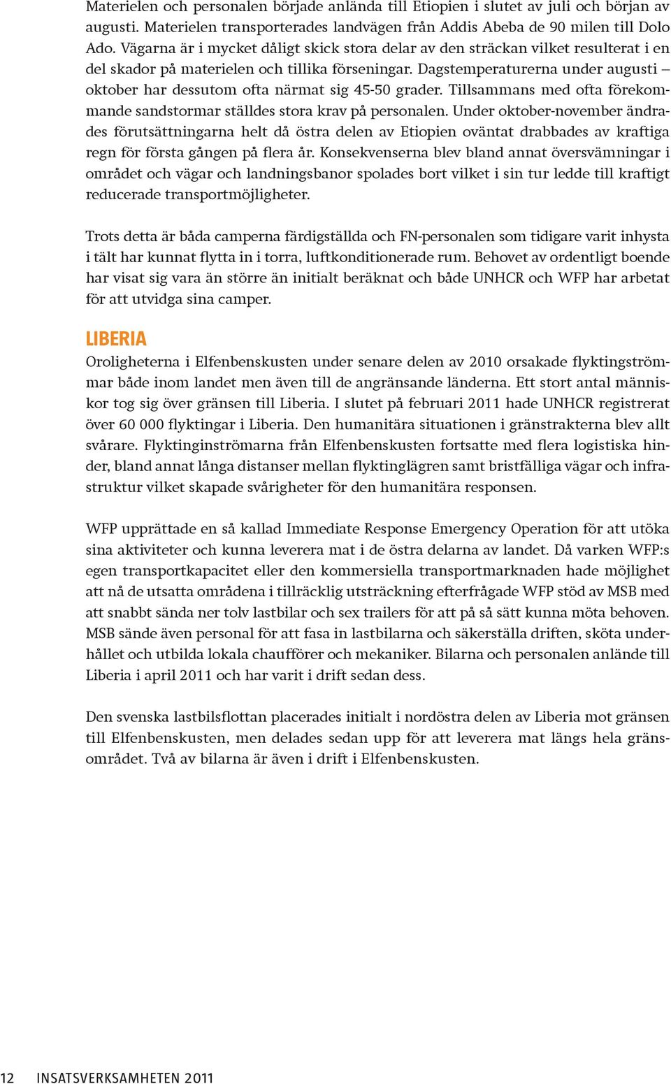 Dagstemperaturerna under augusti oktober har dessutom ofta närmat sig 45-50 grader. Tillsammans med ofta förekommande sandstormar ställdes stora krav på personalen.