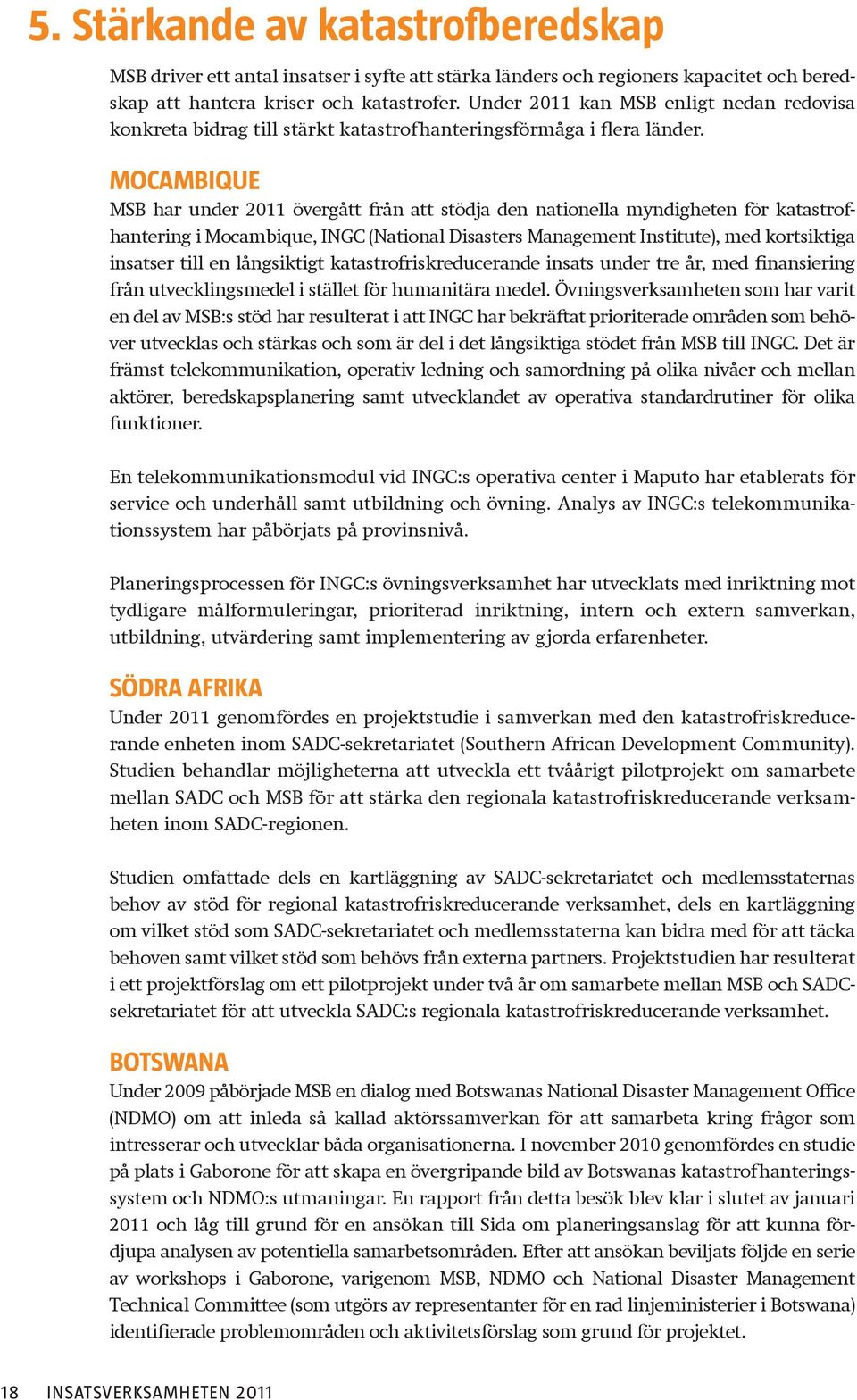 MOCAMBIQUE MSB har under 2011 övergått från att stödja den nationella myndigheten för katastrofhantering i Mocambique, INGC (National Disasters Management Institute), med kortsiktiga insatser till en