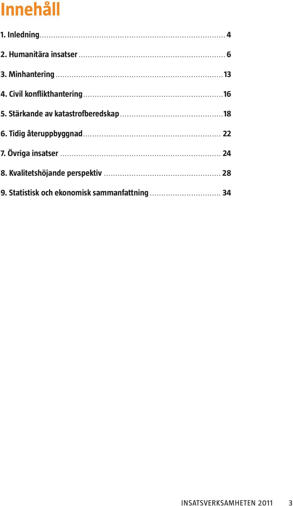 Tidig återuppbyggnad... 22 7. Övriga insatser... 24 8.