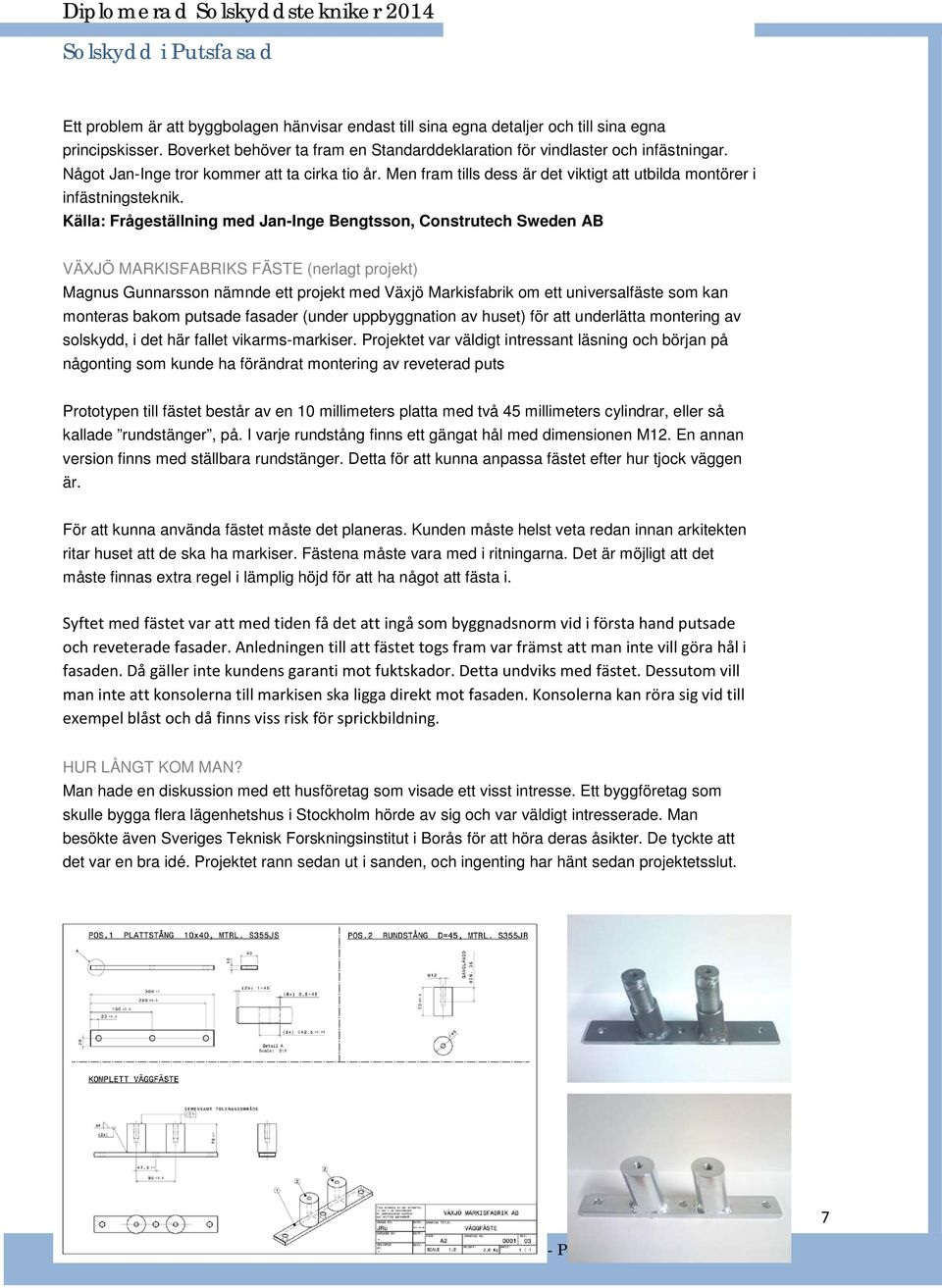 Källa: Frågeställning med Jan-Inge Bengtsson, Construtech Sweden AB VÄXJÖ MARKISFABRIKS FÄSTE (nerlagt projekt) Magnus Gunnarsson nämnde ett projekt med Växjö Markisfabrik om ett universalfäste som