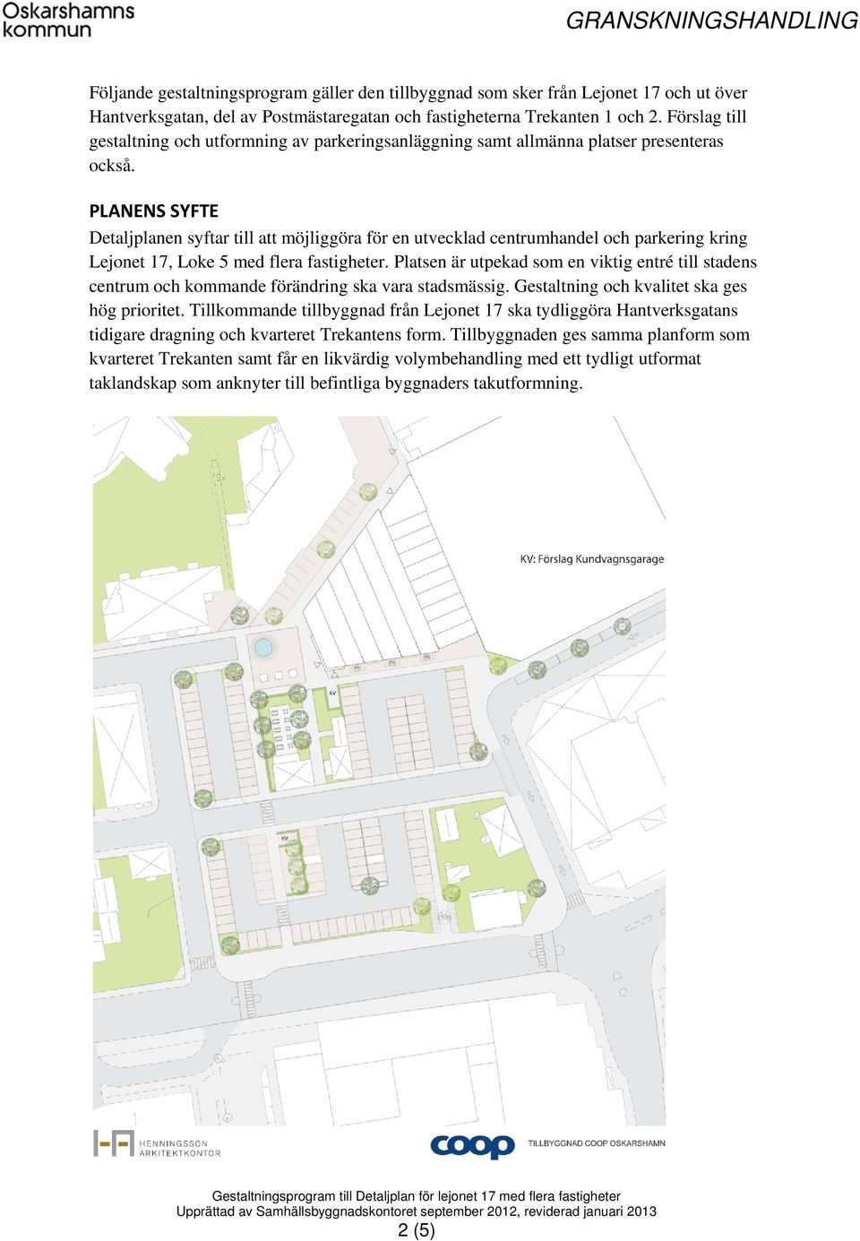 PLANENS SYFTE Detaljplanen syftar till att möjliggöra för en utvecklad centrumhandel och parkering kring Lejonet 17, Loke 5 med flera fastigheter.