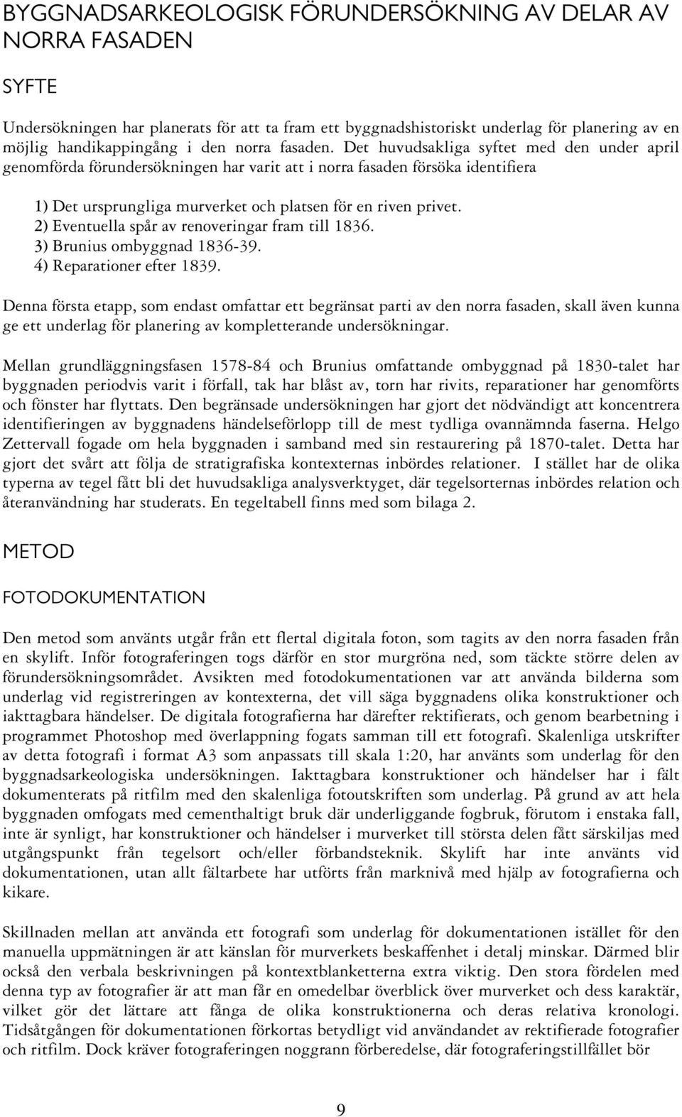 2) Eventuella spår av renoveringar fram till 1836. 3) Brunius ombyggnad 1836-39. 4) Reparationer efter 1839.