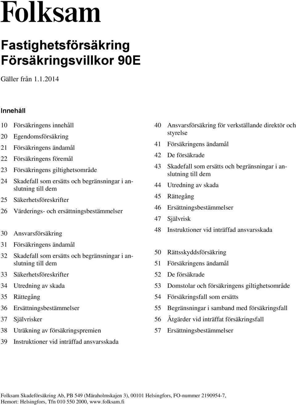 anslutning till dem 25 Säkerhetsföreskrifter 26 Värderings- och ersättningsbestämmelser 30 Ansvarsförsäkring 31 Försäkringens ändamål 32 Skadefall som ersätts och begränsningar i anslutning till dem