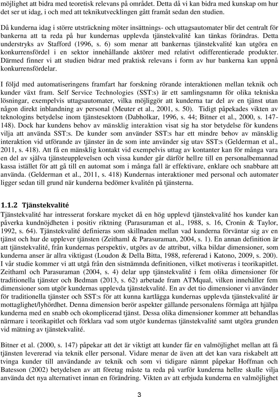 Detta understryks av Stafford (1996, s. 6) som menar att bankernas tjänstekvalité kan utgöra en konkurrensfördel i en sektor innehållande aktörer med relativt odifferentierade produkter.