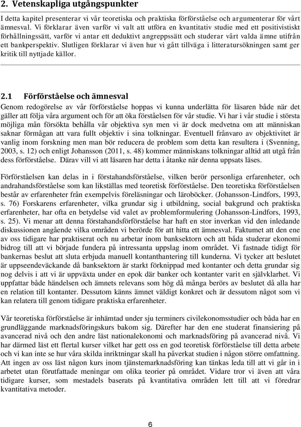 bankperspektiv. Slutligen förklarar vi även hur vi gått tillväga i litteratursökningen samt ger kritik till nyttjade källor. 2.