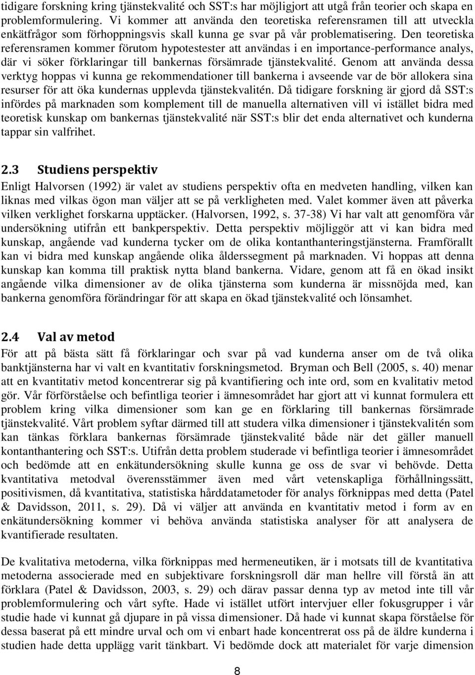 Den teoretiska referensramen kommer förutom hypotestester att användas i en importance-performance analys, där vi söker förklaringar till bankernas försämrade tjänstekvalité.