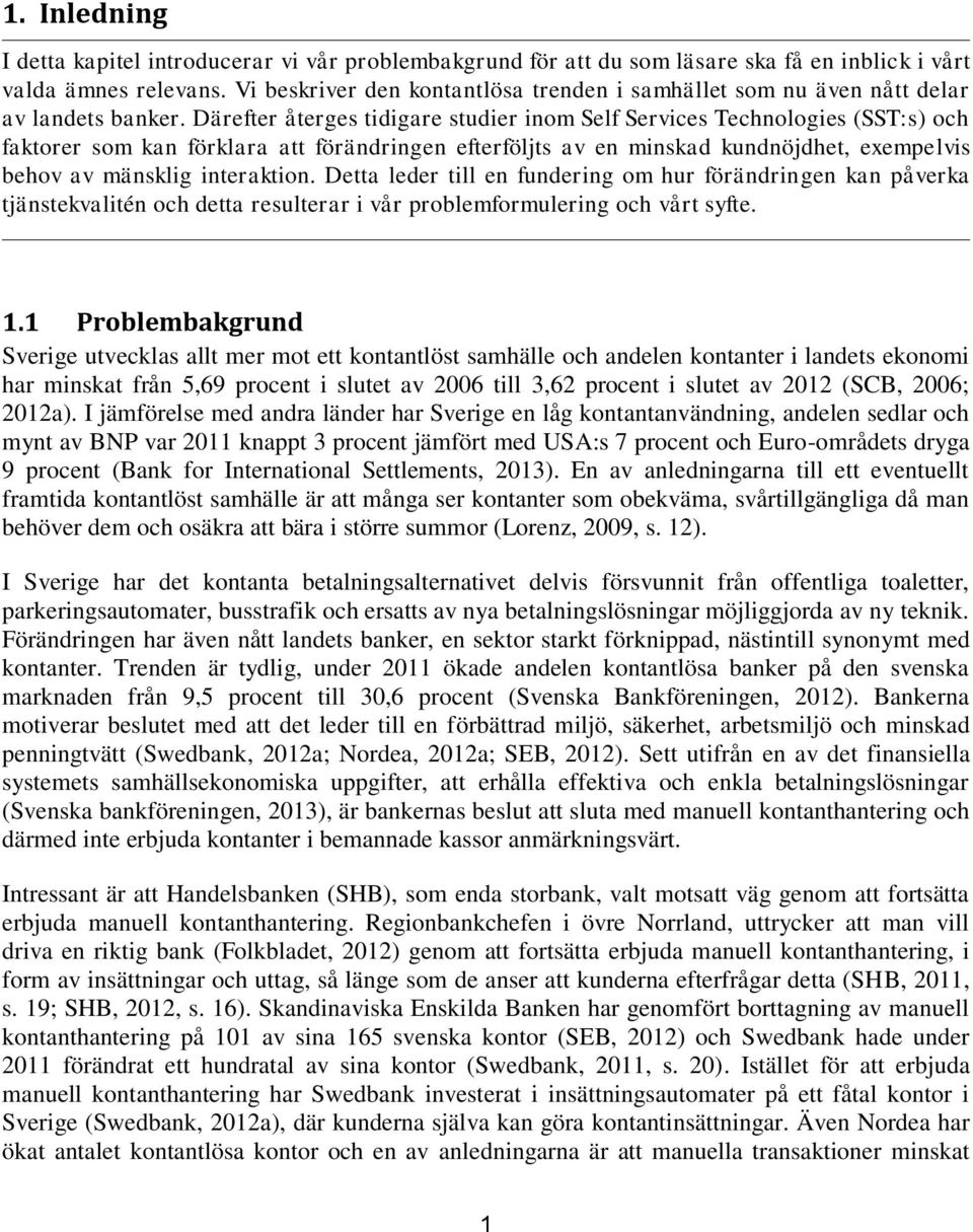 Därefter återges tidigare studier inom Self Services Technologies (SST:s) och faktorer som kan förklara att förändringen efterföljts av en minskad kundnöjdhet, exempelvis behov av mänsklig