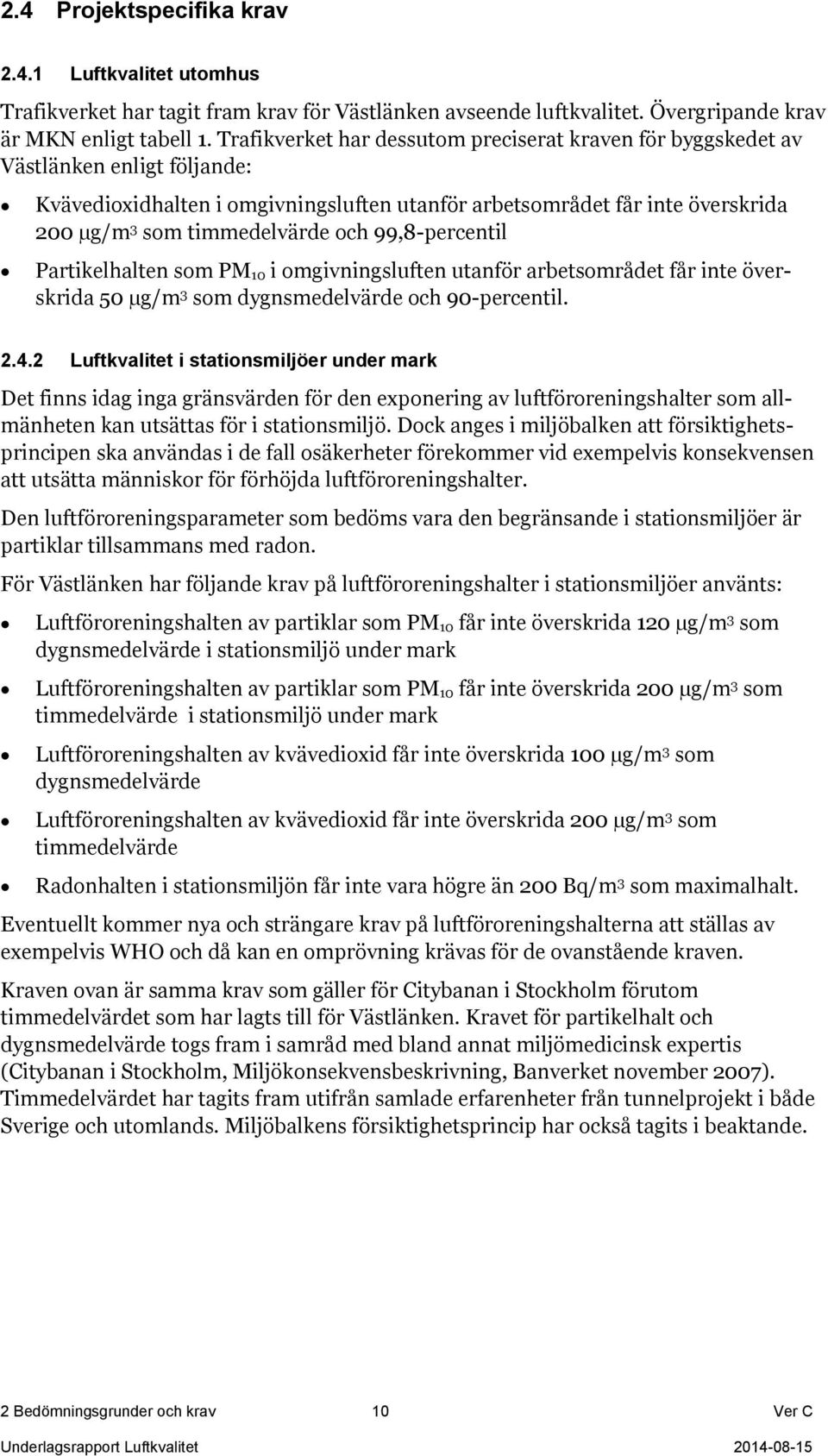 och 99,8-percentil Partikelhalten som PM 10 i omgivningsluften utanför arbetsområdet får inte överskrida 50 µg/m 3 som dygnsmedelvärde och 90-percentil. 2.4.