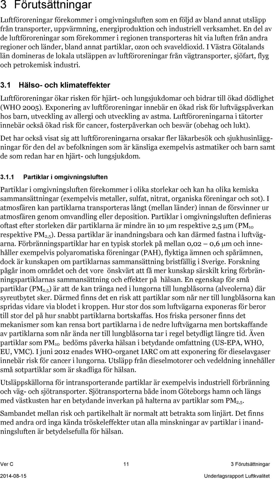 I Västra Götalands län domineras de lokala utsläppen av luftföroreningar från vägtransporter, sjöfart, flyg och petrokemisk industri. 3.