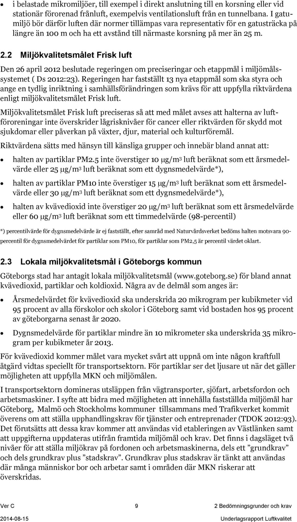 m. 2.2 Miljökvalitetsmålet Frisk luft Den 26 april 2012 beslutade regeringen om preciseringar och etappmål i miljömålssystemet ( Ds 2012:23).