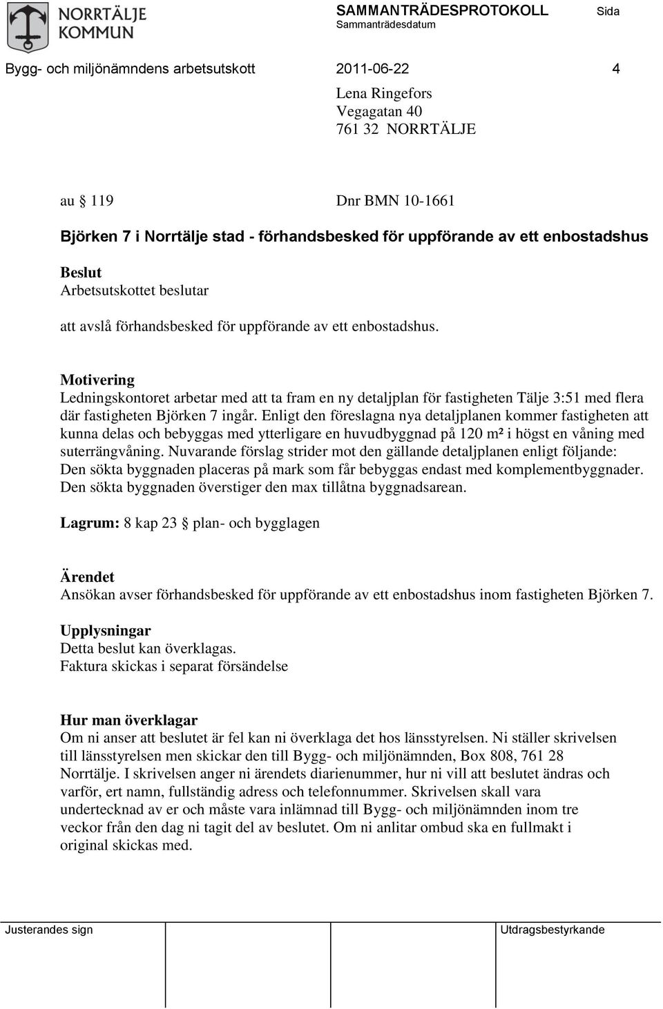 Motivering Ledningskontoret arbetar med att ta fram en ny detaljplan för fastigheten Tälje 3:51 med flera där fastigheten Björken 7 ingår.