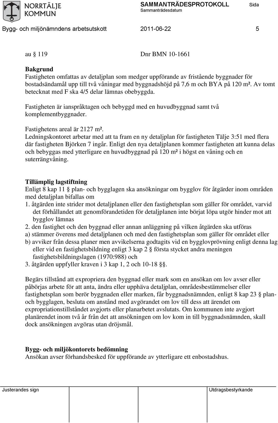 Fastighetens areal är 2127 m². Ledningskontoret arbetar med att ta fram en ny detaljplan för fastigheten Tälje 3:51 med flera där fastigheten Björken 7 ingår.