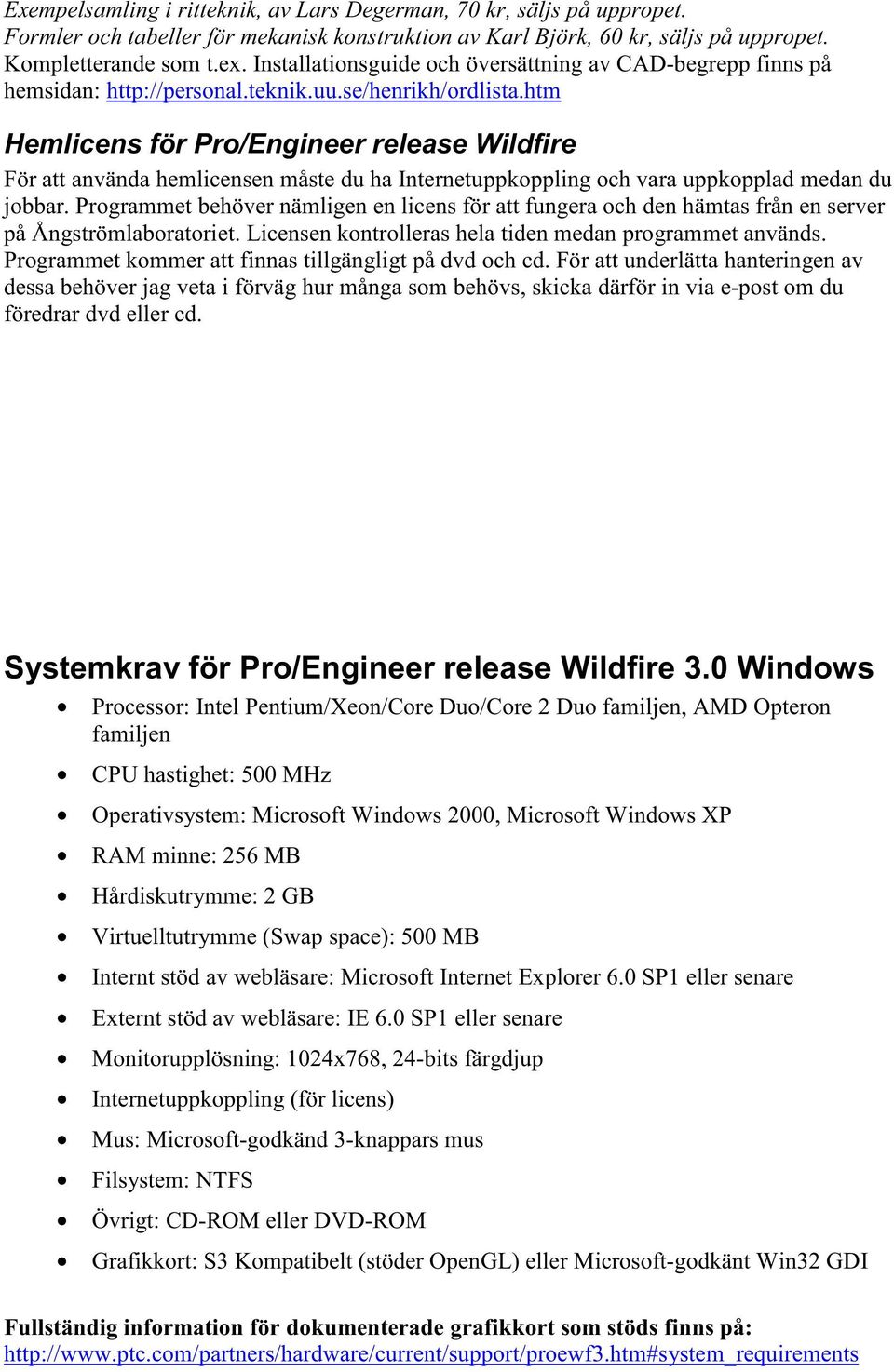 htm Hemlicens för Pro/Engineer release Wildfire För att använda hemlicensen måste du ha Internetuppkoppling och vara uppkopplad medan du jobbar.