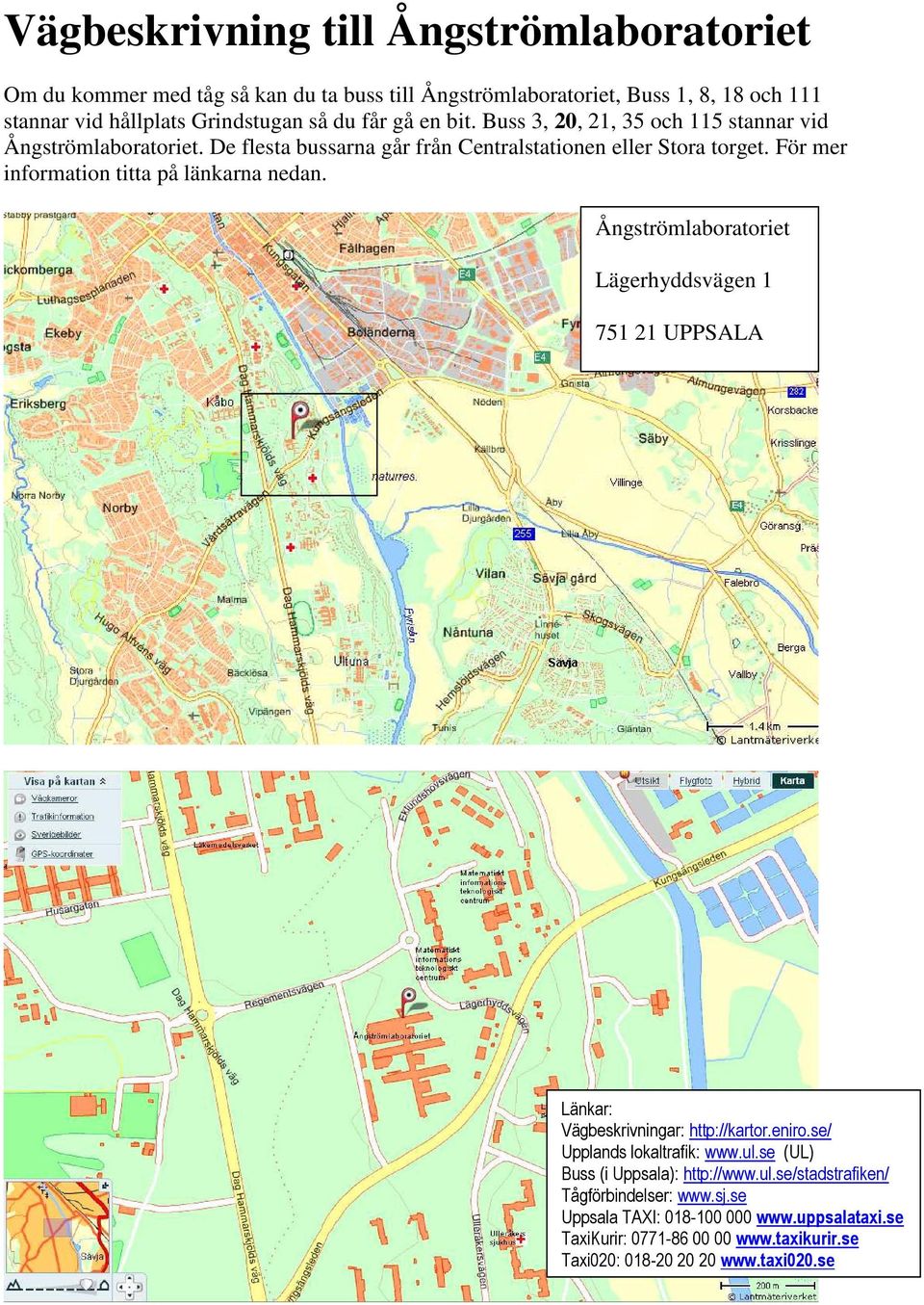 För mer information titta på länkarna nedan. Ångströmlaboratoriet Lägerhyddsvägen 1 751 21 UPPSALA Länkar: Vägbeskrivningar: http://kartor.eniro.