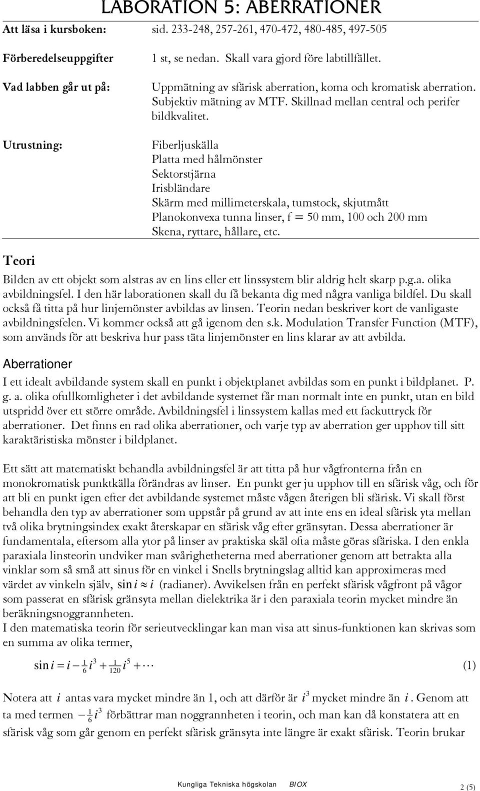 Fiberljuskälla Platta ed hålönster Sektorstjärna Irisbländare Skär ed illieterskala, tustock, skjutått Planokonvexa tunna linser, f = 50, 100 och 200 Skena, ryttare, hållare, etc.