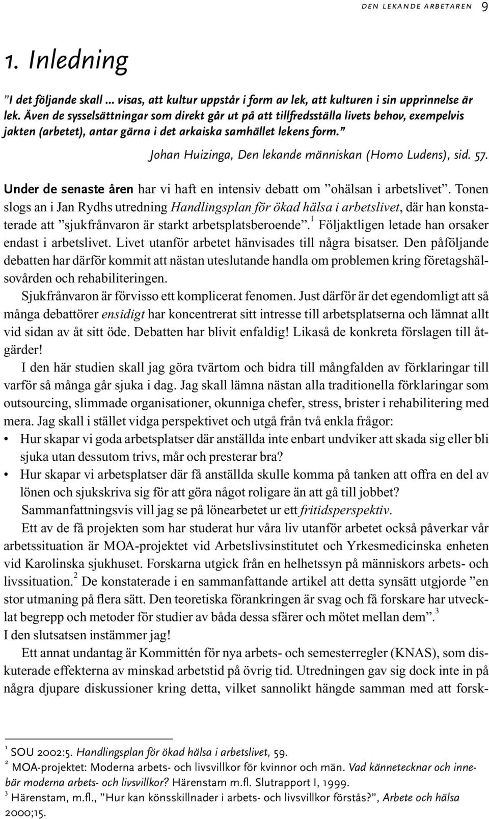 Johan Huizinga, Den lekande människan (Homo Ludens), sid. 57. Under de senaste åren har vi haft en intensiv debatt om ohälsan i arbetslivet.